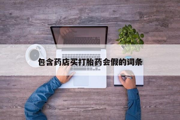 胎停大月份打胎药微信包含药店买打胎药会假的词条