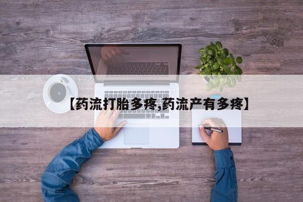 胎停大月份打胎药微信【药流打胎多疼,药流产有多疼】