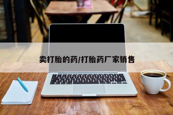 胎停大月份打胎药微信卖打胎的药/打胎药厂家销售
