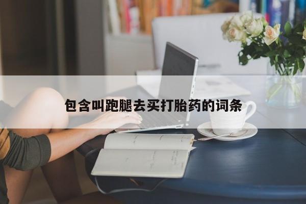 胎停大月份打胎药微信包含叫跑腿去买打胎药的词条
