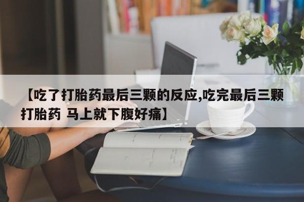 胎停大月份打胎药微信【吃了打胎药最后三颗的反应,吃完最后三颗打胎药 马上就下腹好痛】